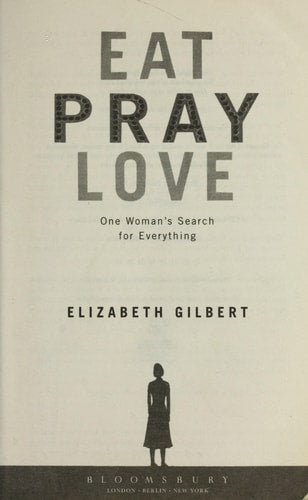 Eat Pray Love. One Woman's Search for Everything.