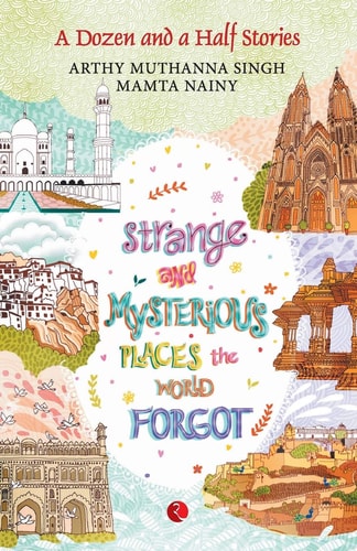 Strange and Mysterious Places the World Forgot (A Dozen and A Half Stories)