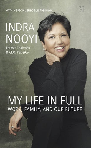 My Life in Full:Work, Family, and Our Future (With a special Epilogue) by Indra K. Nooyi - CEO of Pepsico Inc.